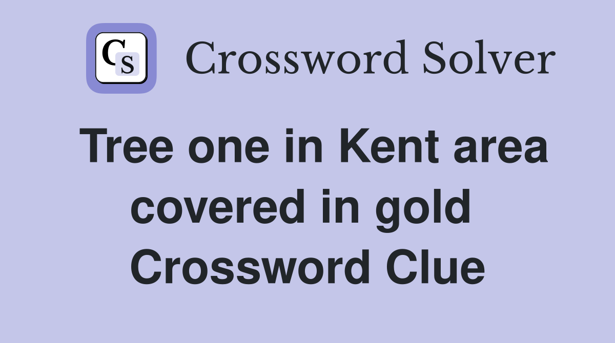Tree one in Kent area covered in gold  Crossword Clue