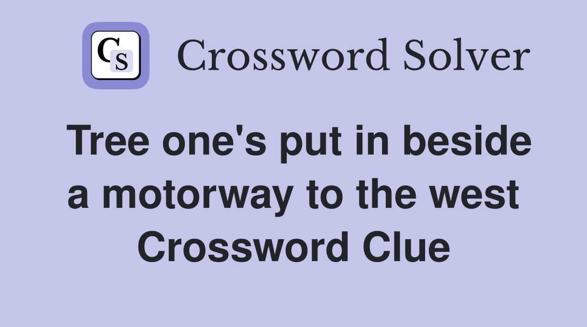 Tree one's put in beside a motorway to the west Crossword Clue
