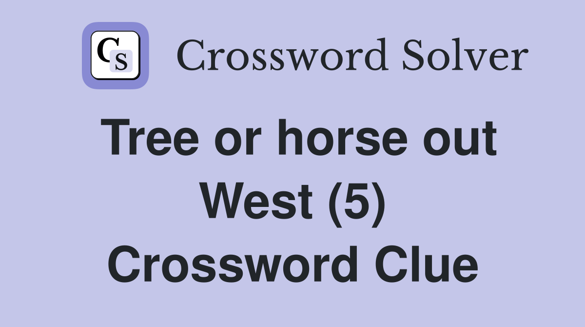 Tree or horse out West (5) Crossword Clue
