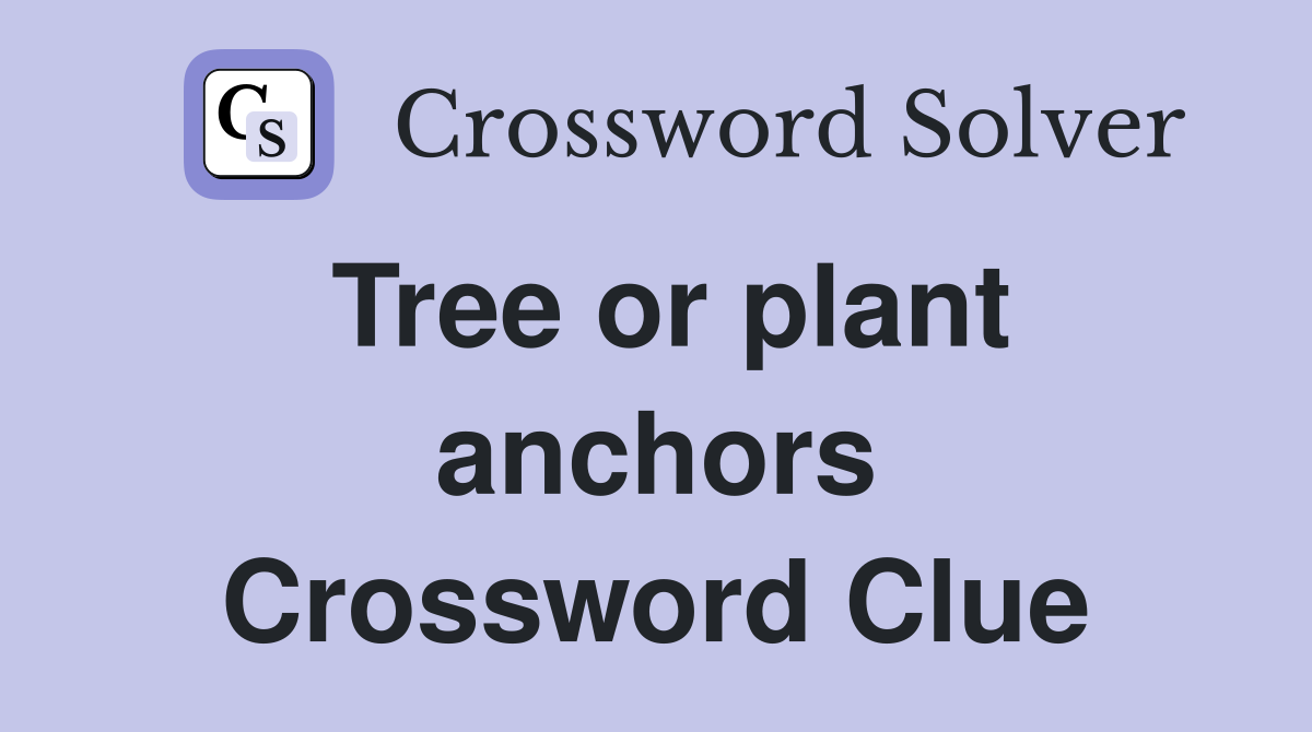Tree or plant anchors Crossword Clue