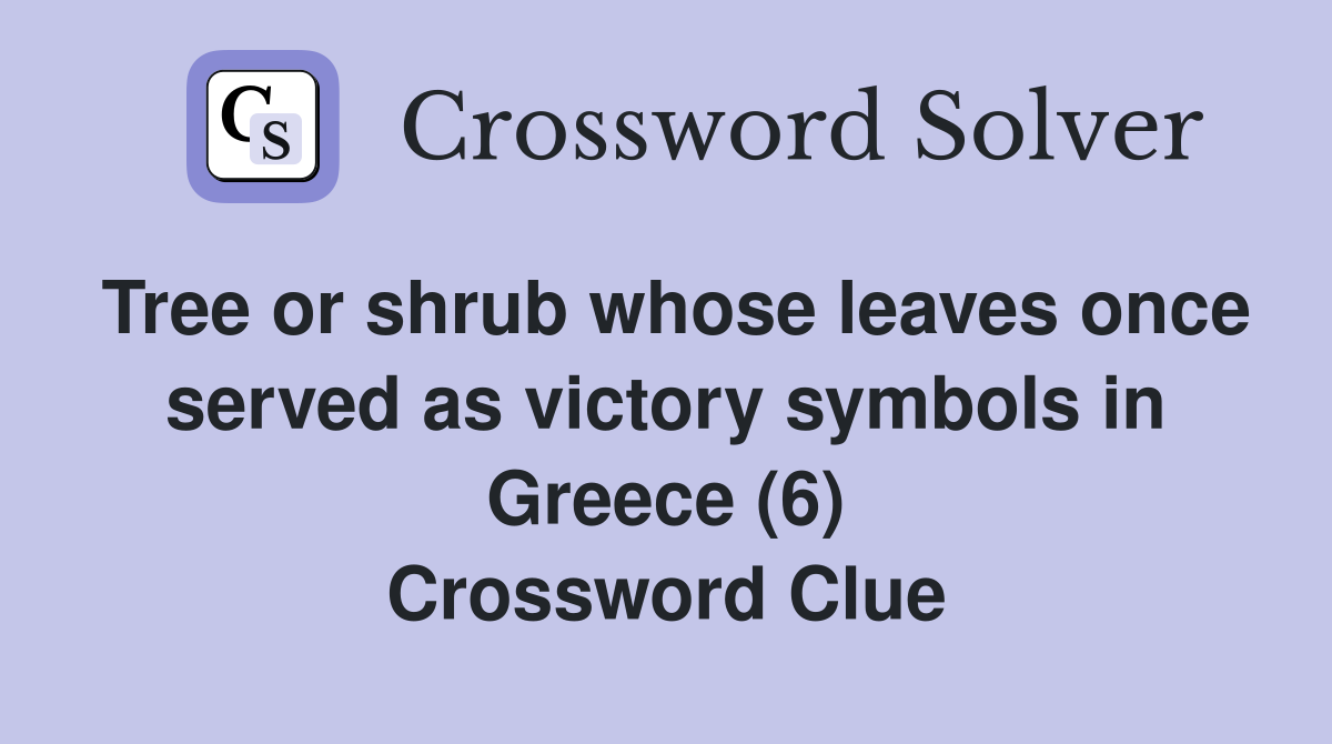 Tree or shrub whose leaves once served as victory symbols in Greece (6) Crossword Clue