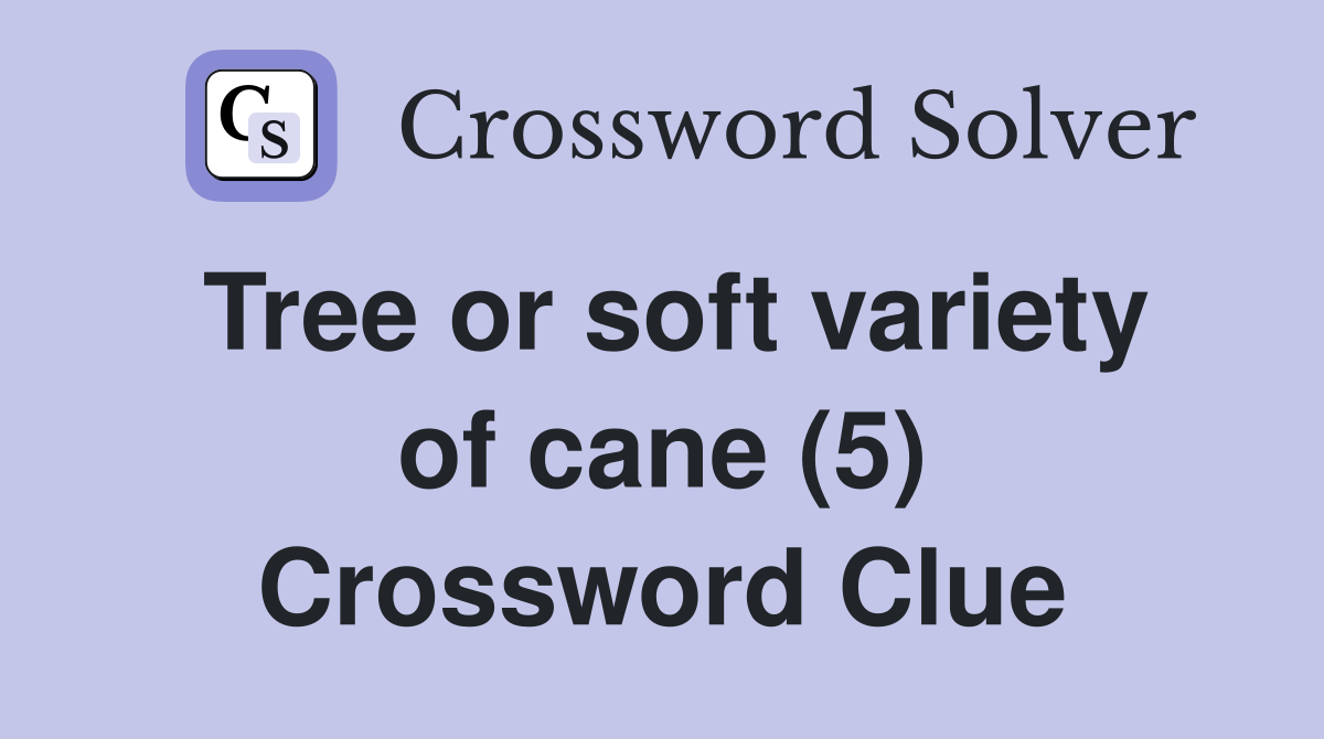 Tree or soft variety of cane (5) Crossword Clue