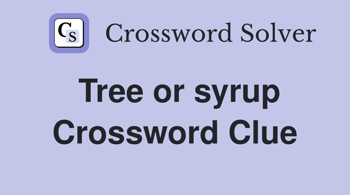 Tree or syrup Crossword Clue