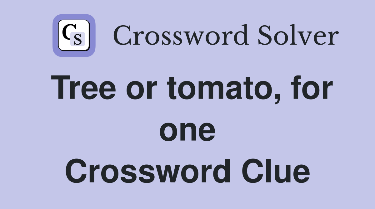 Tree or tomato, for one Crossword Clue