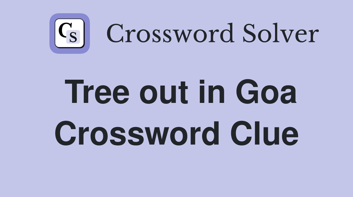 Tree out in Goa Crossword Clue
