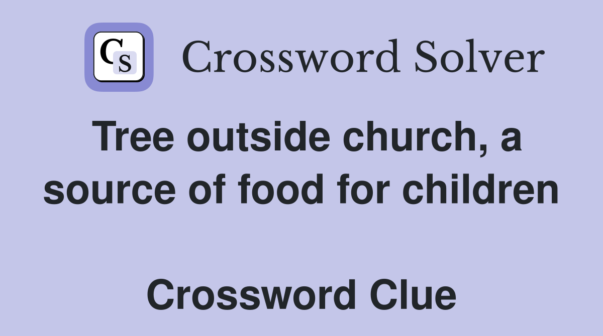 Tree outside church, a source of food for children  Crossword Clue