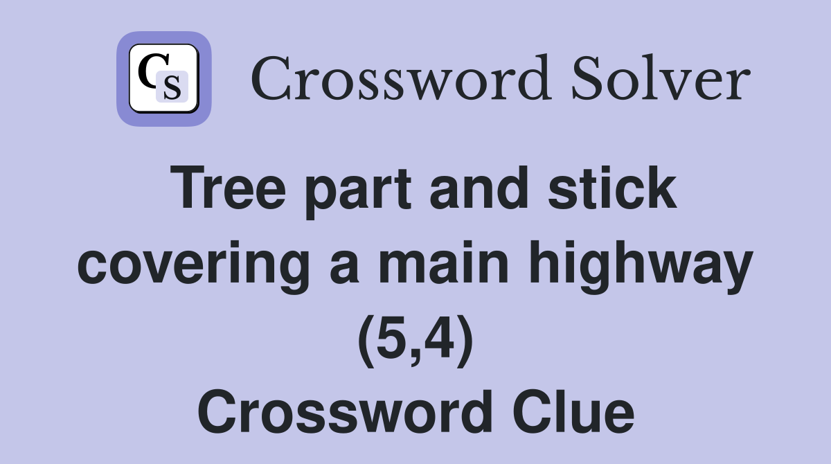 Tree part and stick covering a main highway (5,4) Crossword Clue