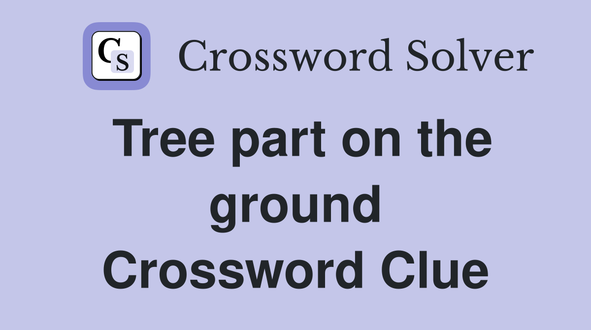 Tree part on the ground Crossword Clue