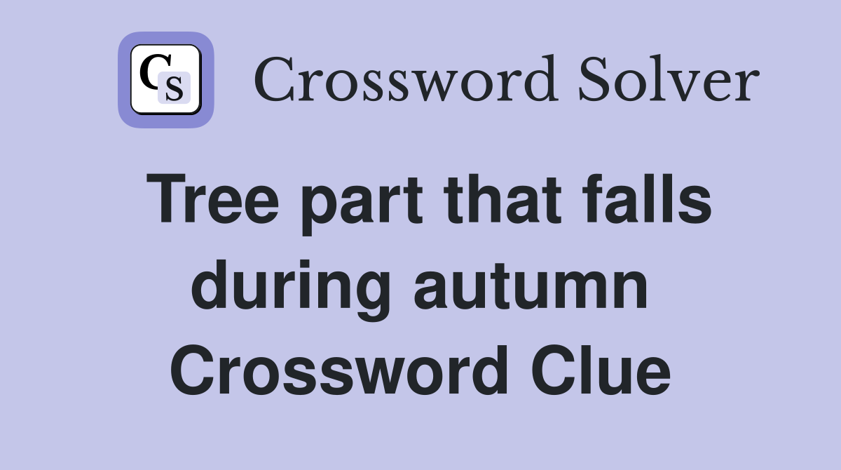 Tree part that falls during autumn Crossword Clue