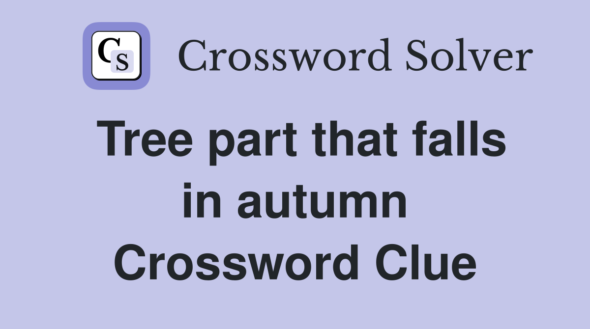 Tree part that falls in autumn Crossword Clue