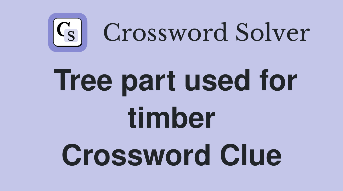 Tree part used for timber Crossword Clue