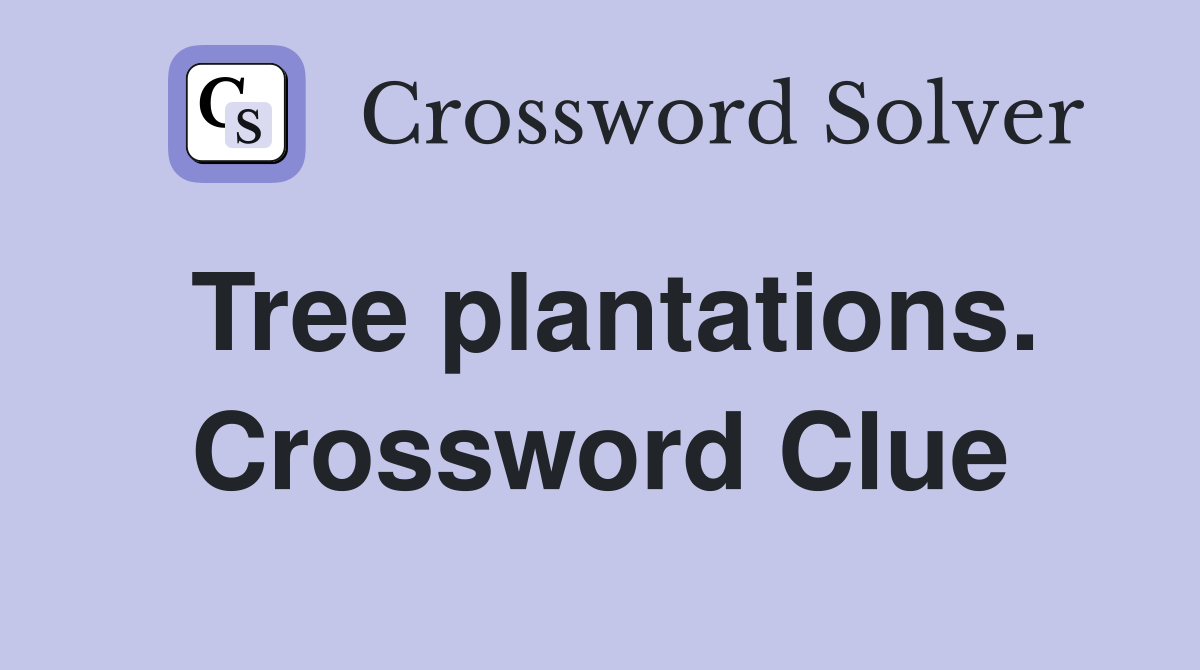 Tree plantations. Crossword Clue