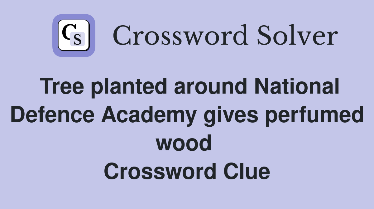 Tree planted around National Defence Academy gives perfumed wood  Crossword Clue