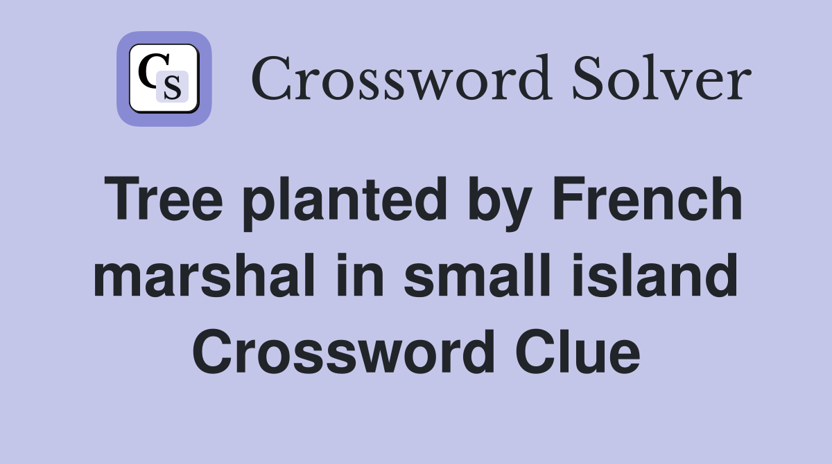 Tree planted by French marshal in small island Crossword Clue