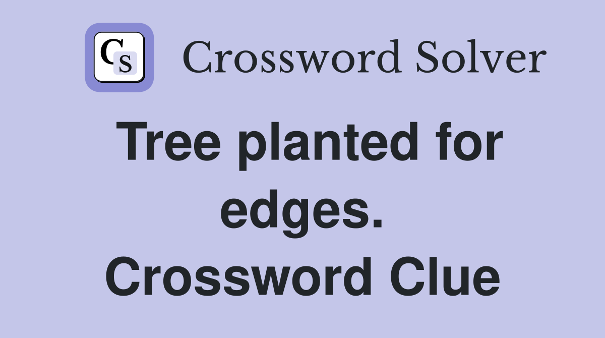 Tree planted for edges. Crossword Clue