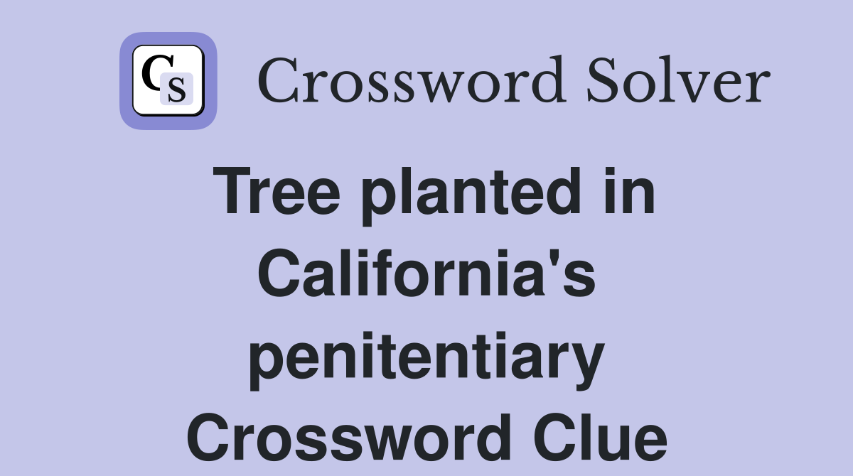 Tree planted in California's penitentiary Crossword Clue