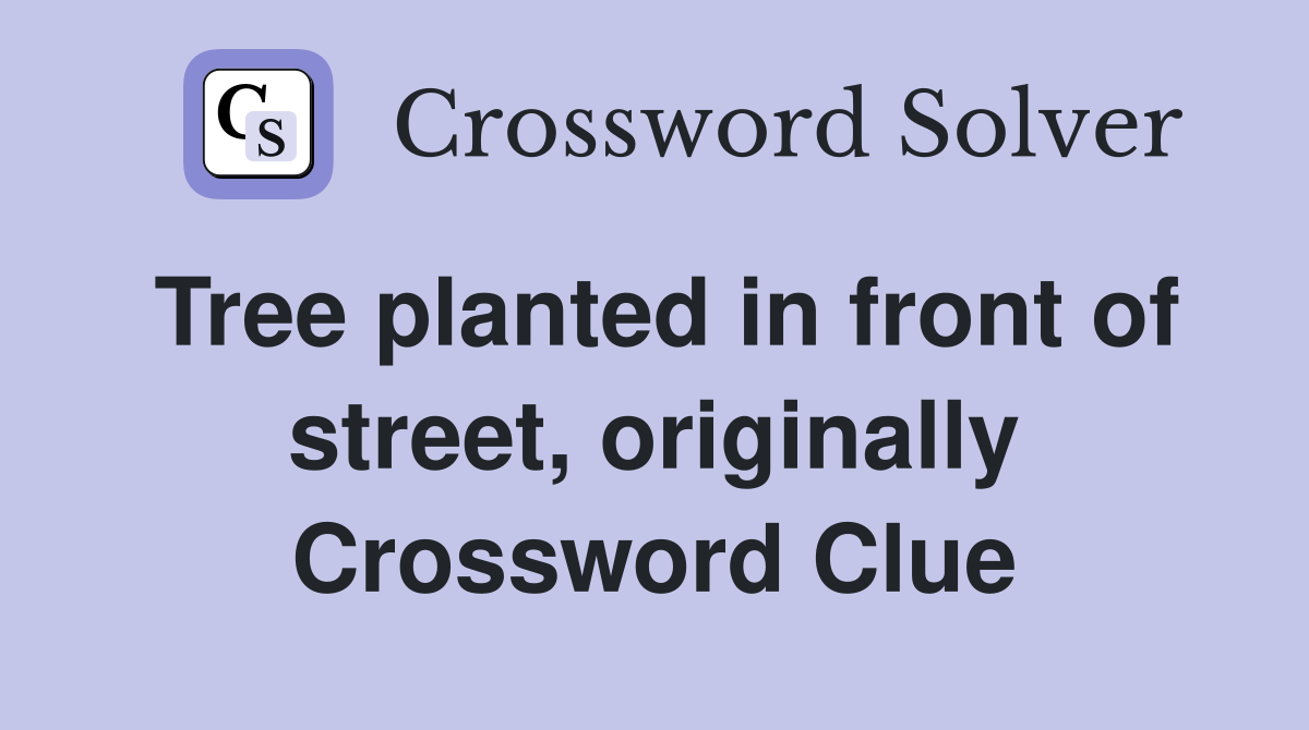 Tree planted in front of street, originally Crossword Clue