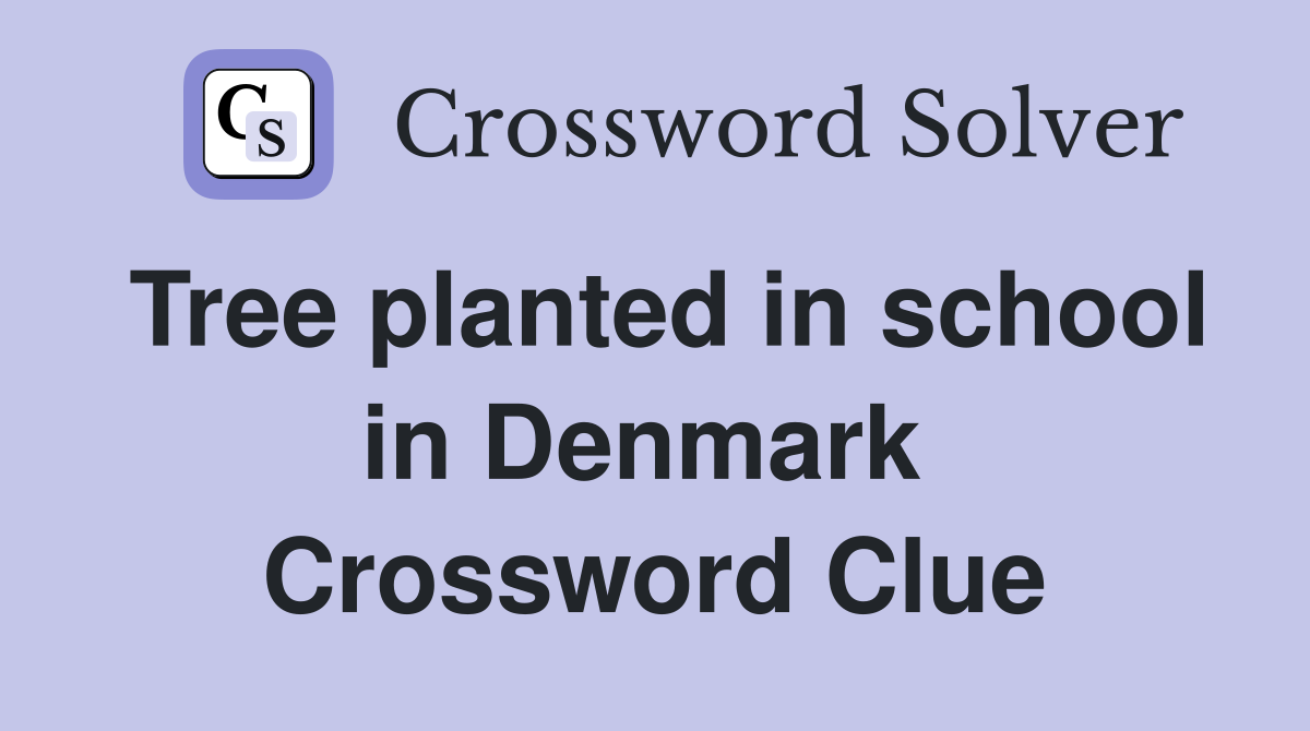 Tree planted in school in Denmark  Crossword Clue