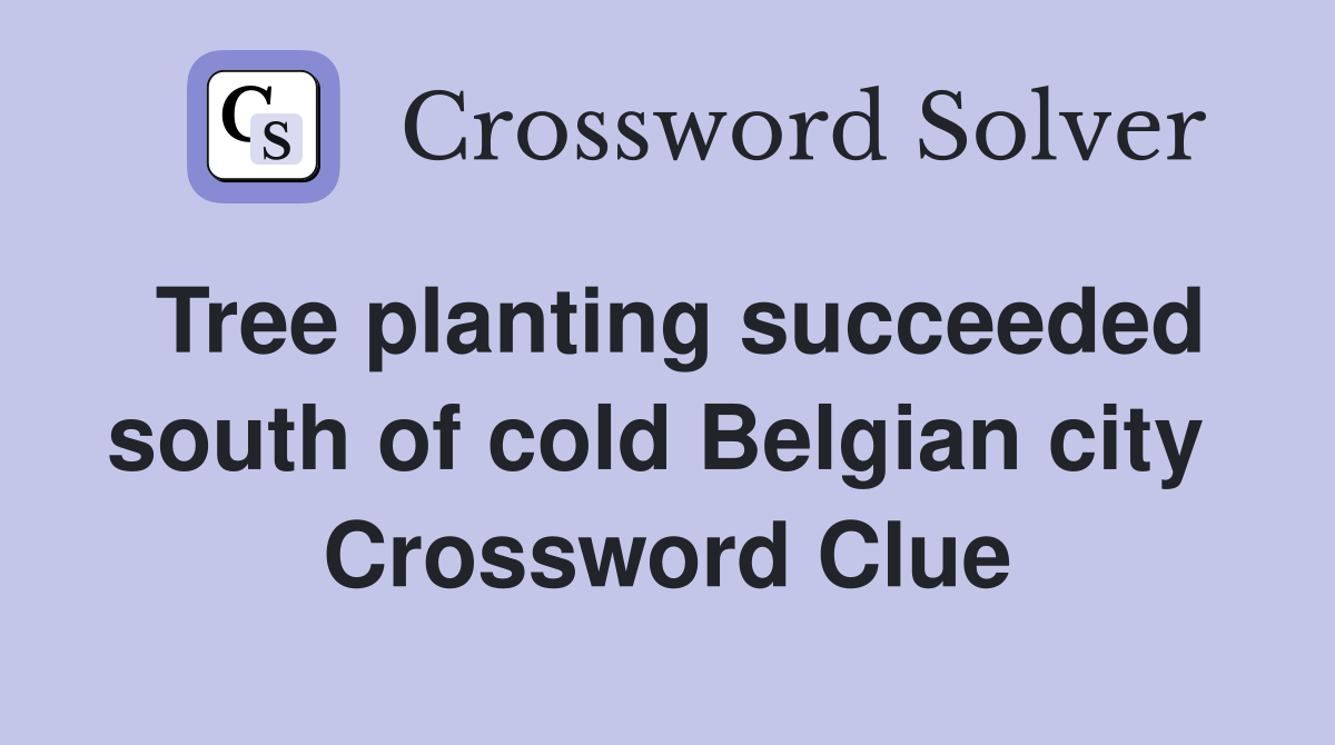 Tree planting succeeded south of cold Belgian city  Crossword Clue
