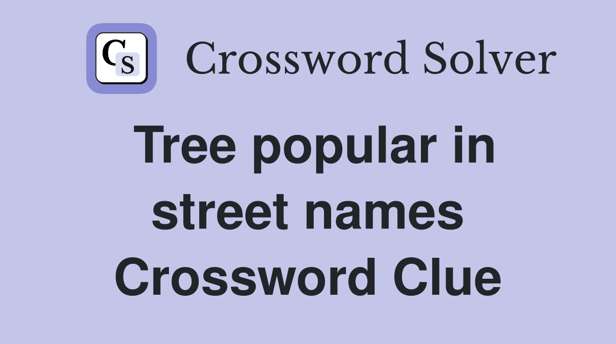 Tree popular in street names Crossword Clue