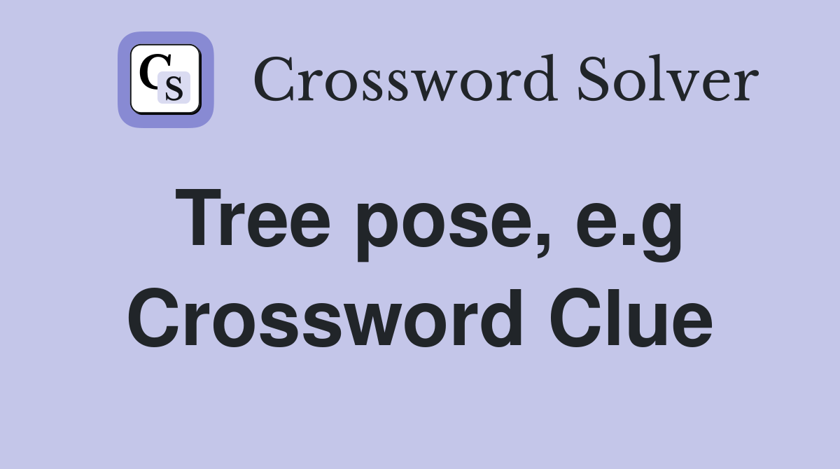 Tree pose, e.g Crossword Clue