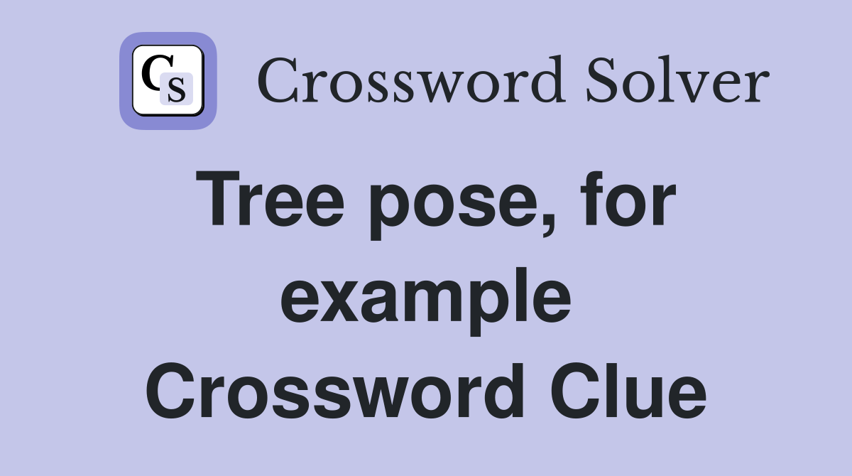 Tree pose, for example Crossword Clue