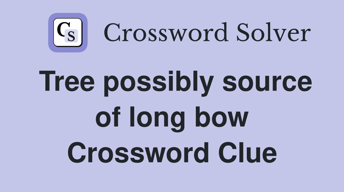 Tree possibly source of long bow Crossword Clue
