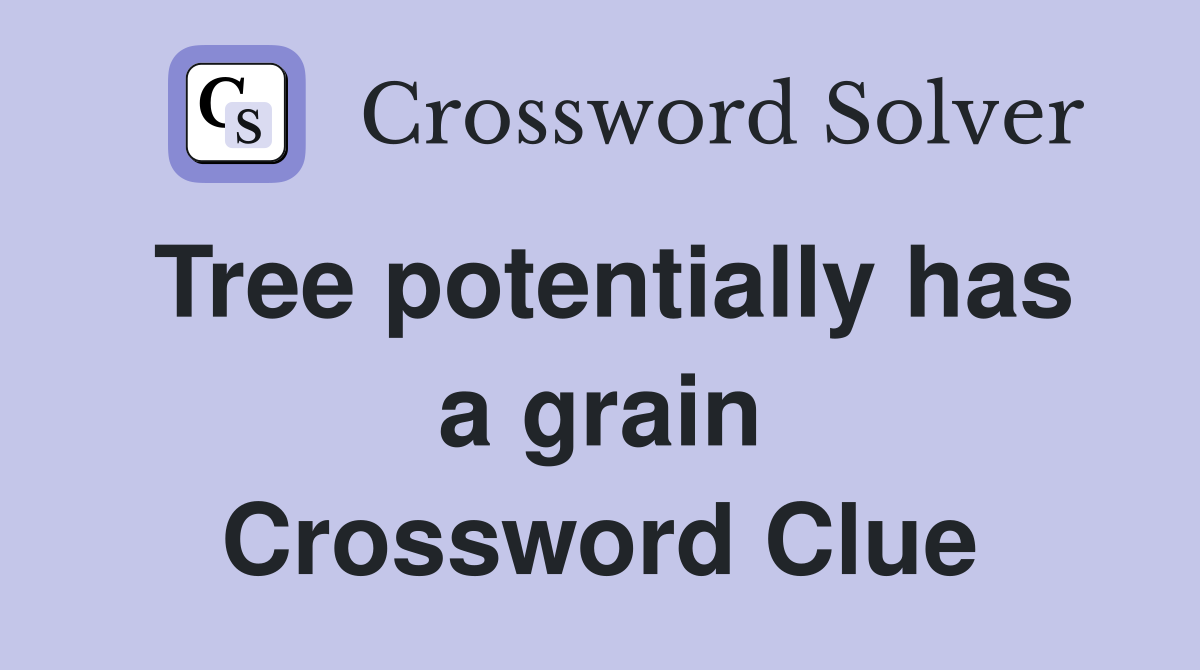 Tree potentially has a grain Crossword Clue