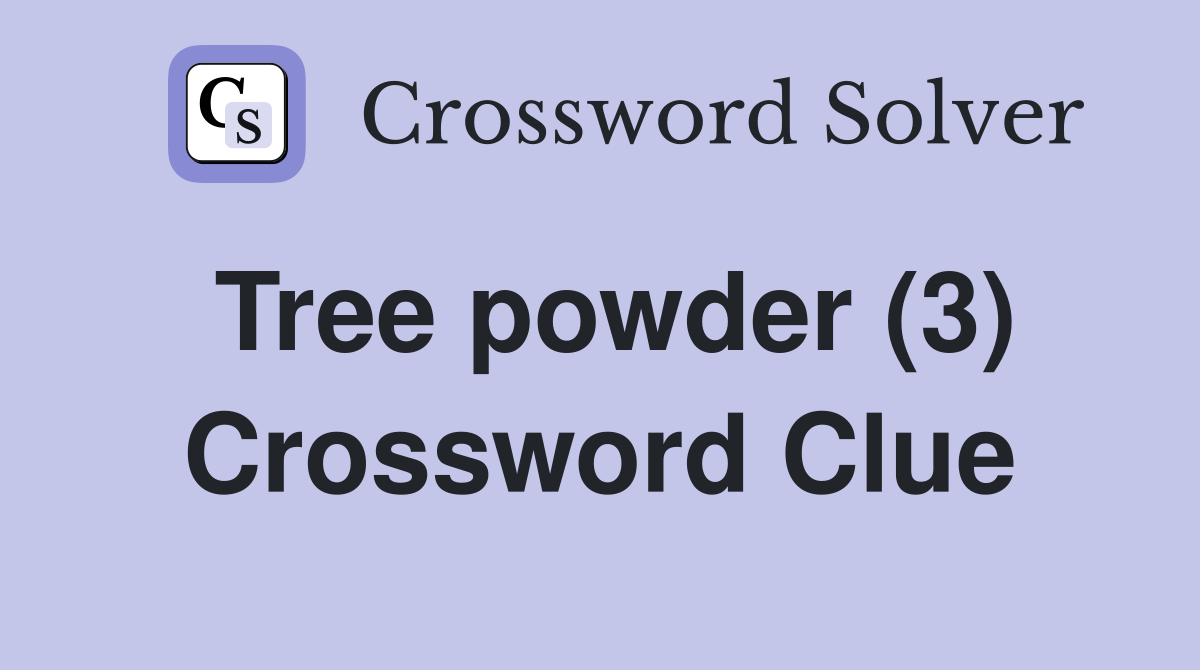 Tree powder (3) Crossword Clue