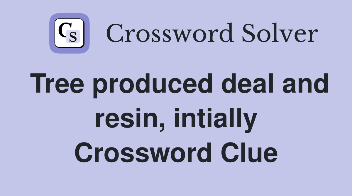 Tree produced deal and resin, intially Crossword Clue
