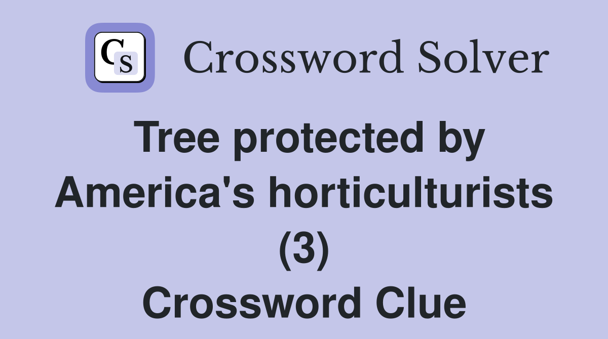 Tree protected by America's horticulturists (3) Crossword Clue