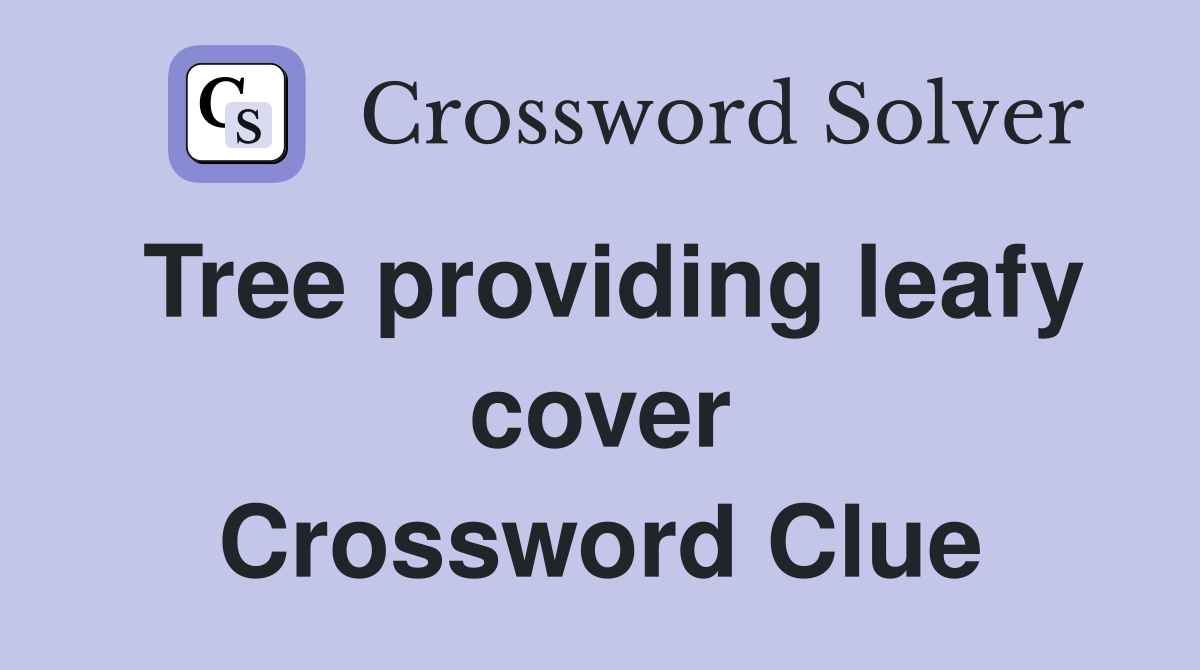 Tree providing leafy cover Crossword Clue