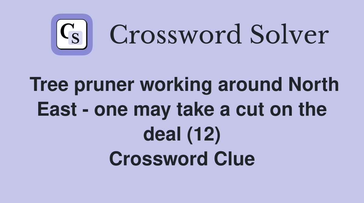 Tree pruner working around North East - one may take a cut on the deal (12) Crossword Clue