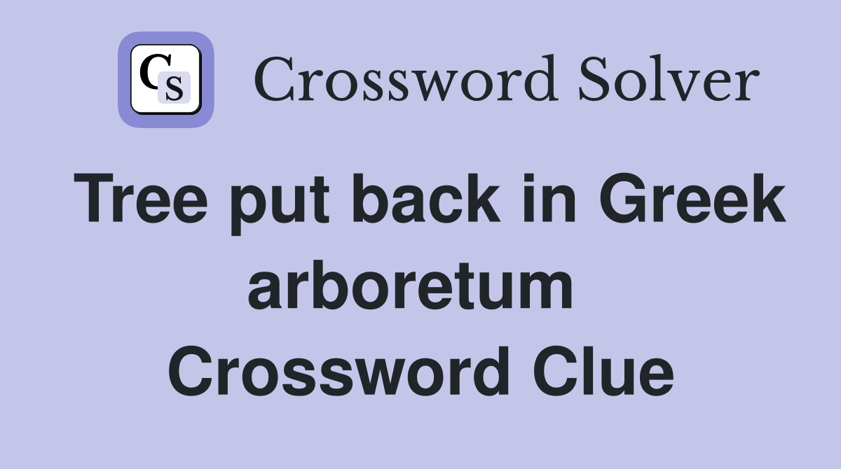 Tree put back in Greek arboretum  Crossword Clue