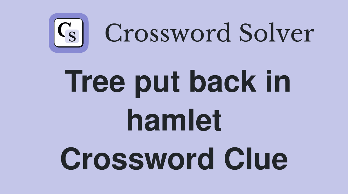 Tree put back in hamlet Crossword Clue
