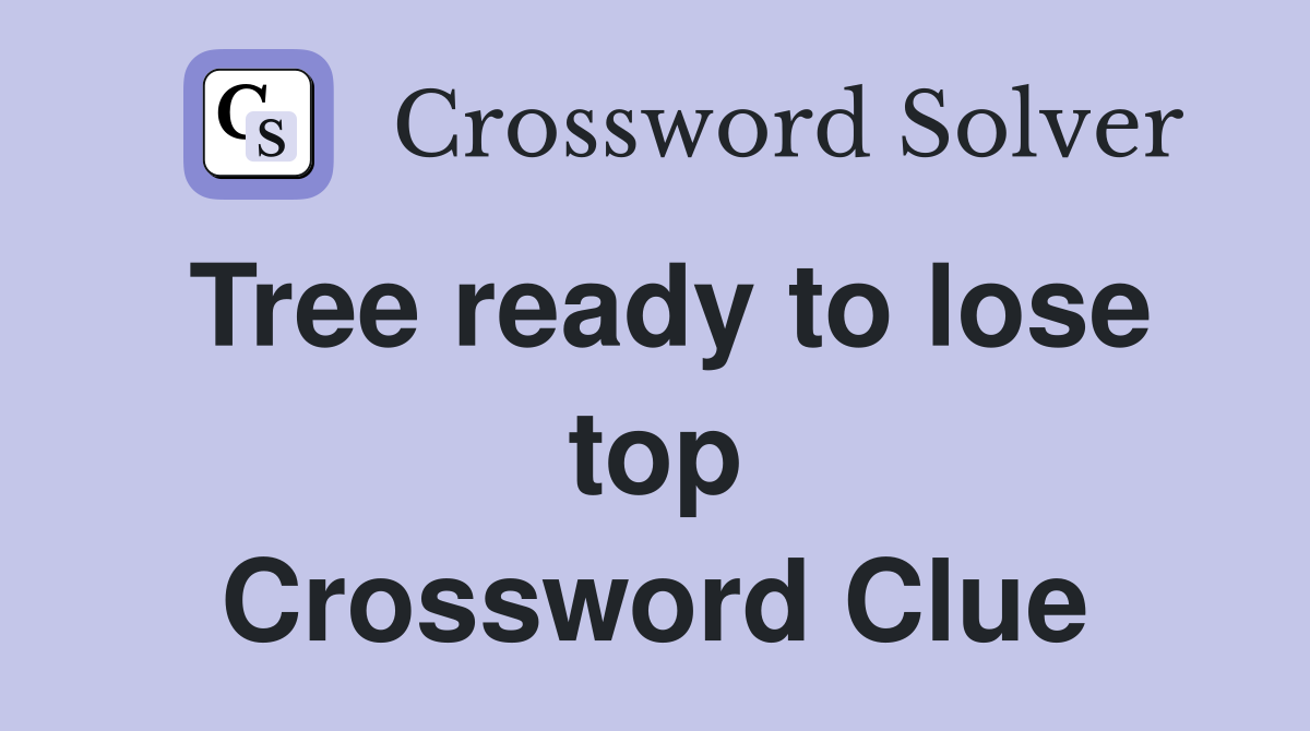 Tree ready to lose top Crossword Clue