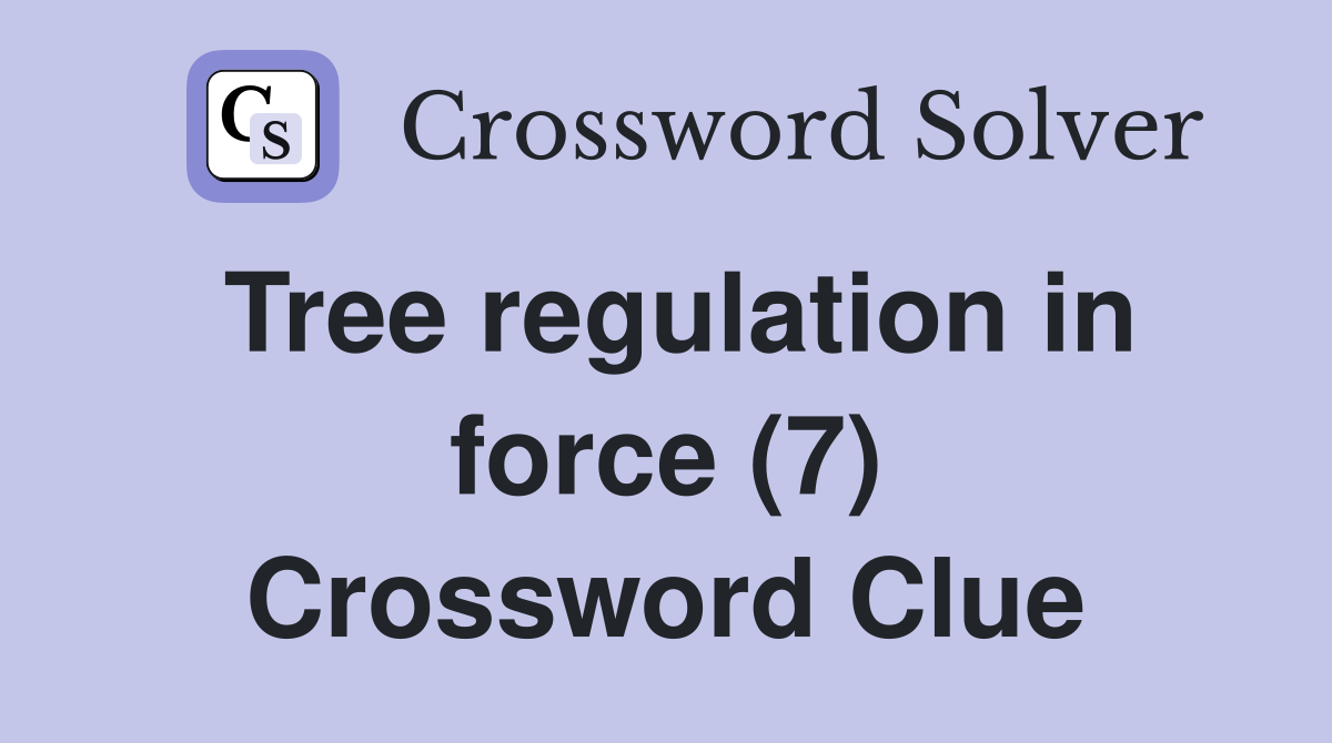 Tree regulation in force (7) Crossword Clue