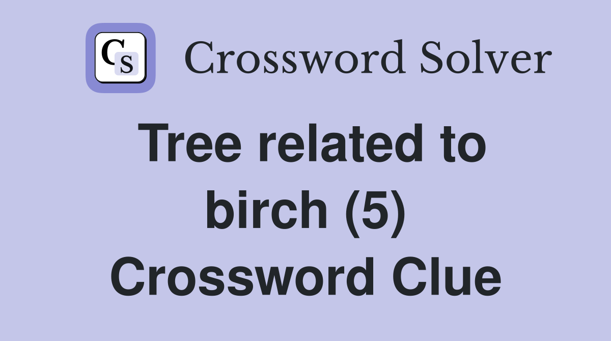 Tree related to birch (5) Crossword Clue