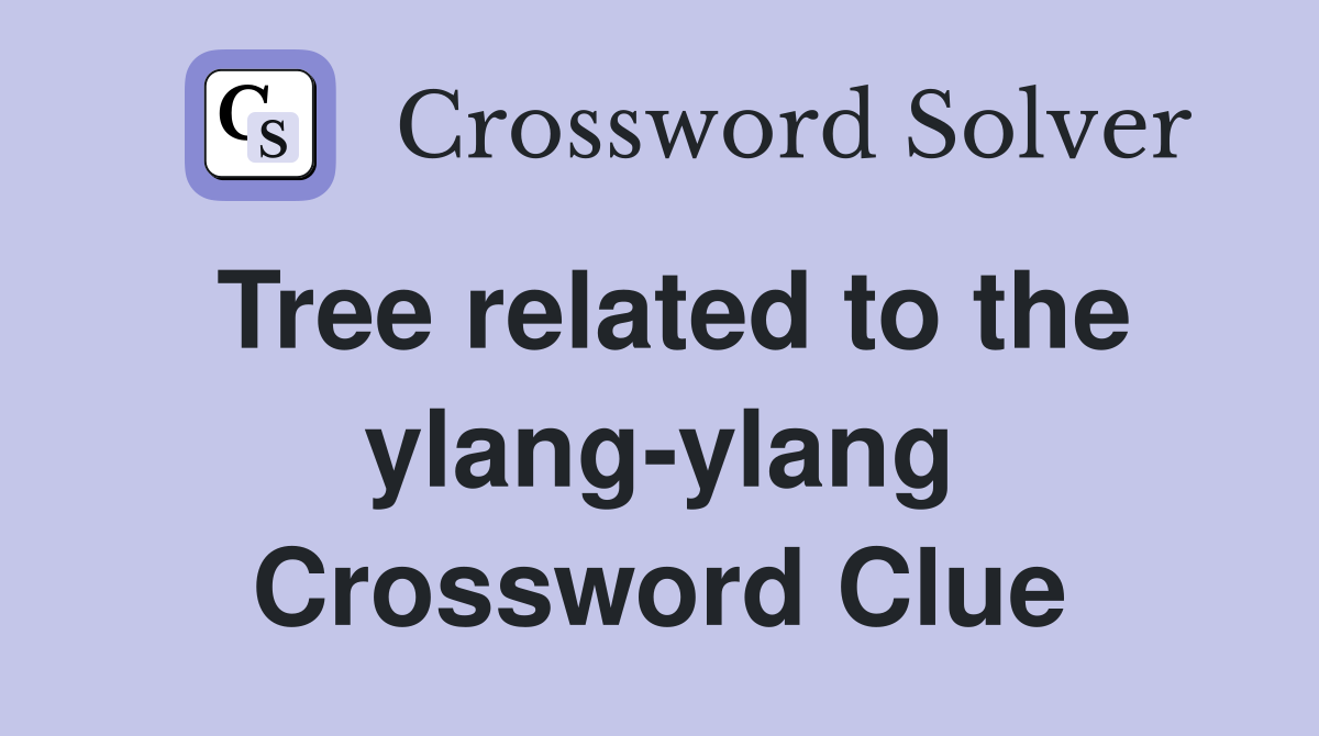 Tree related to the ylang-ylang Crossword Clue