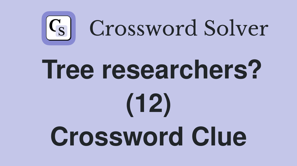 Tree researchers? (12) Crossword Clue