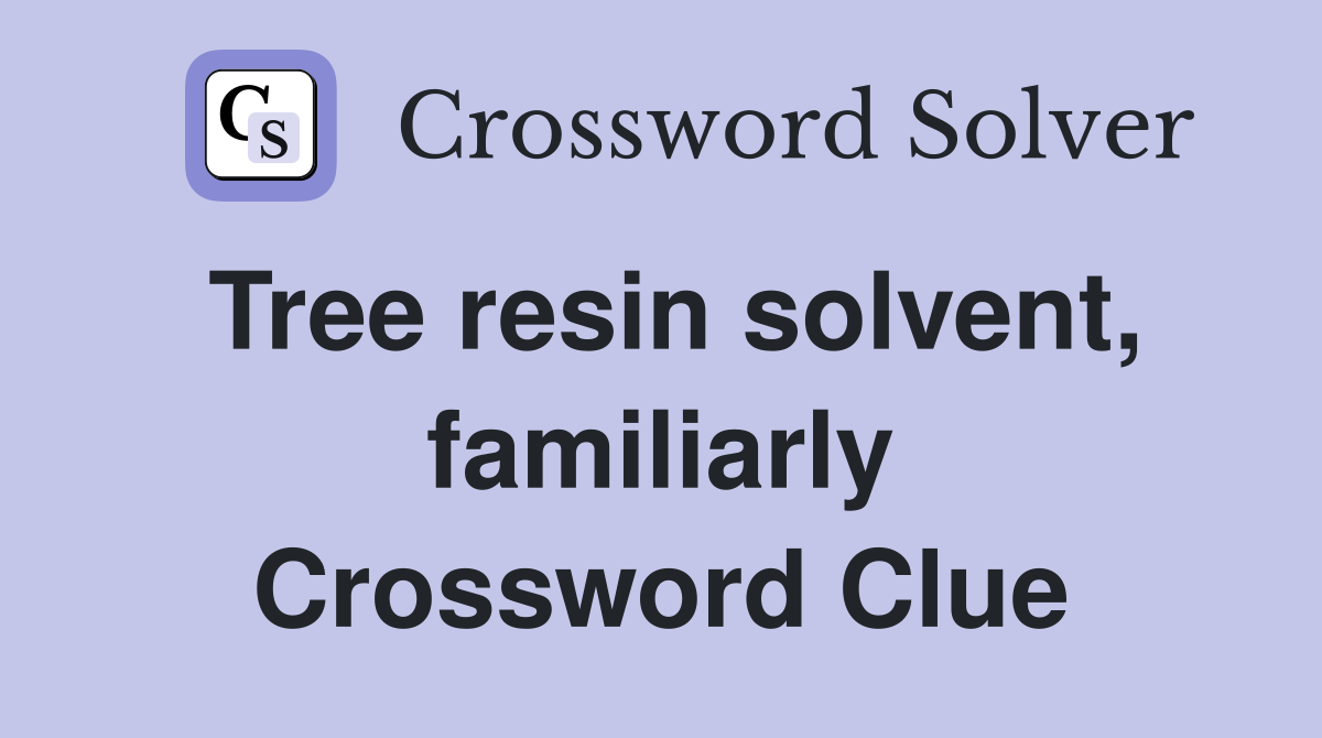 Tree resin solvent, familiarly Crossword Clue