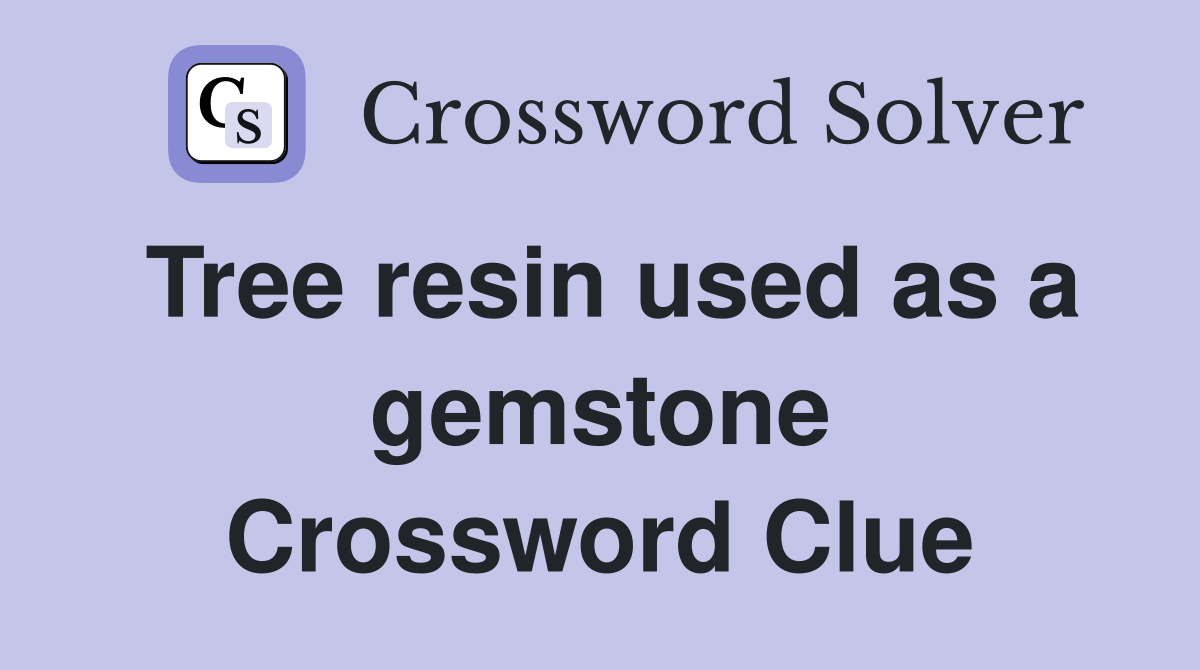 Tree resin used as a gemstone Crossword Clue
