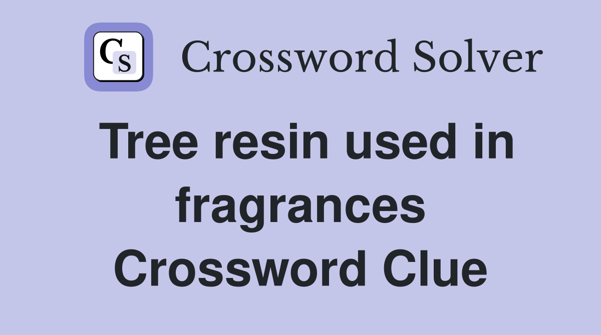 Tree resin used in fragrances Crossword Clue