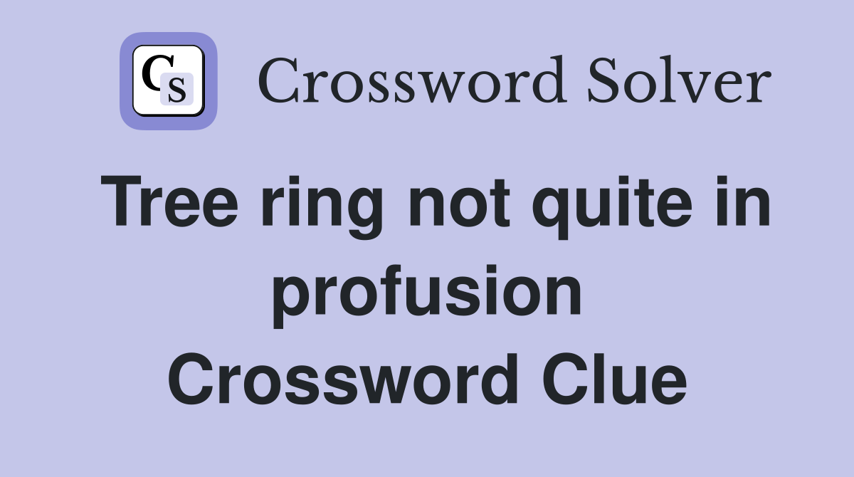 Tree ring not quite in profusion Crossword Clue