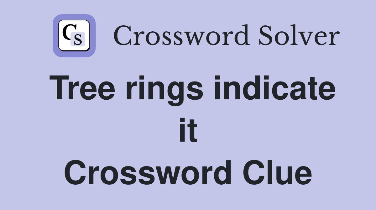 Tree rings indicate it Crossword Clue