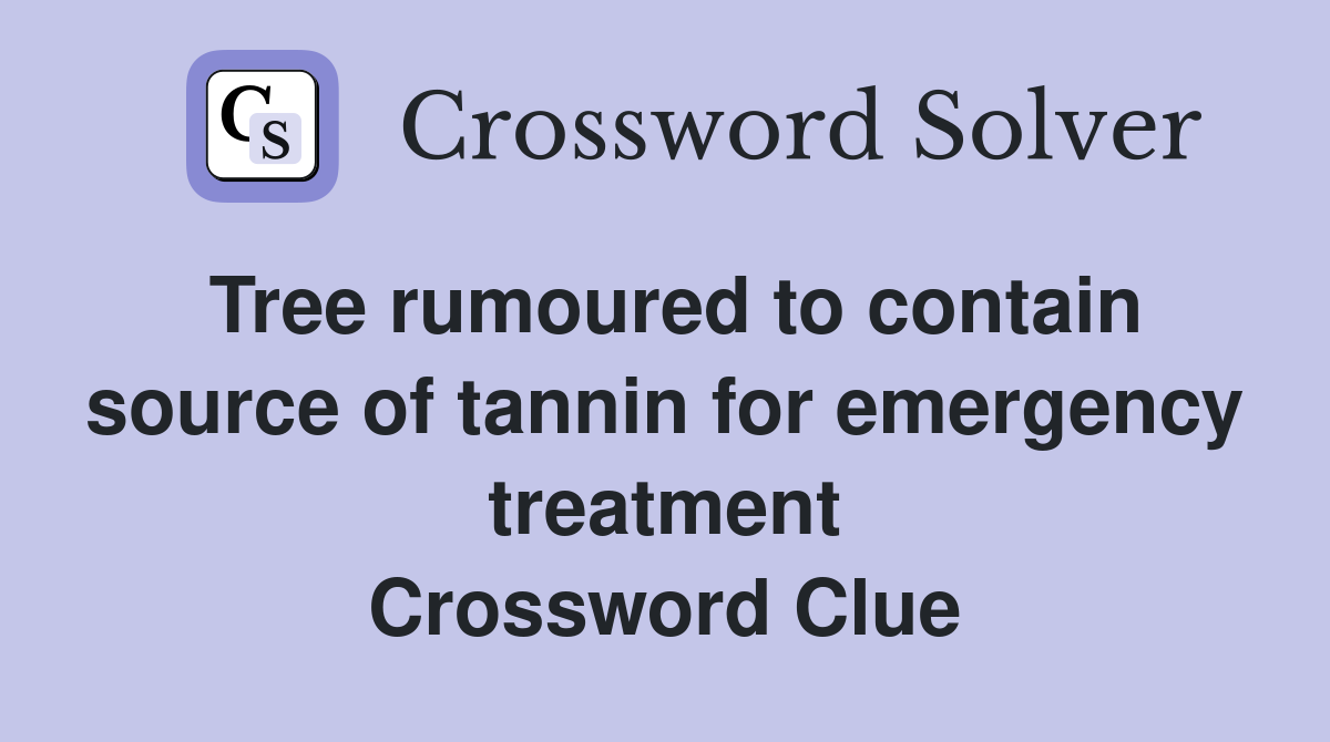 Tree rumoured to contain source of tannin for emergency treatment Crossword Clue