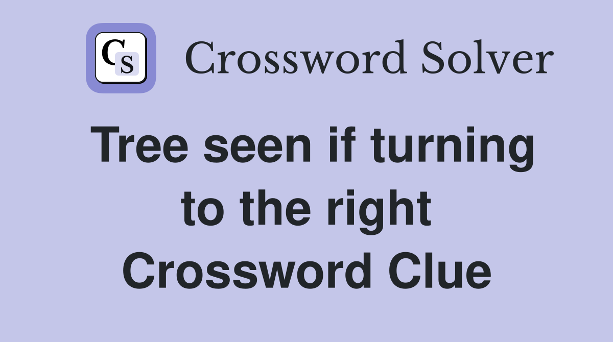 Tree seen if turning to the right Crossword Clue