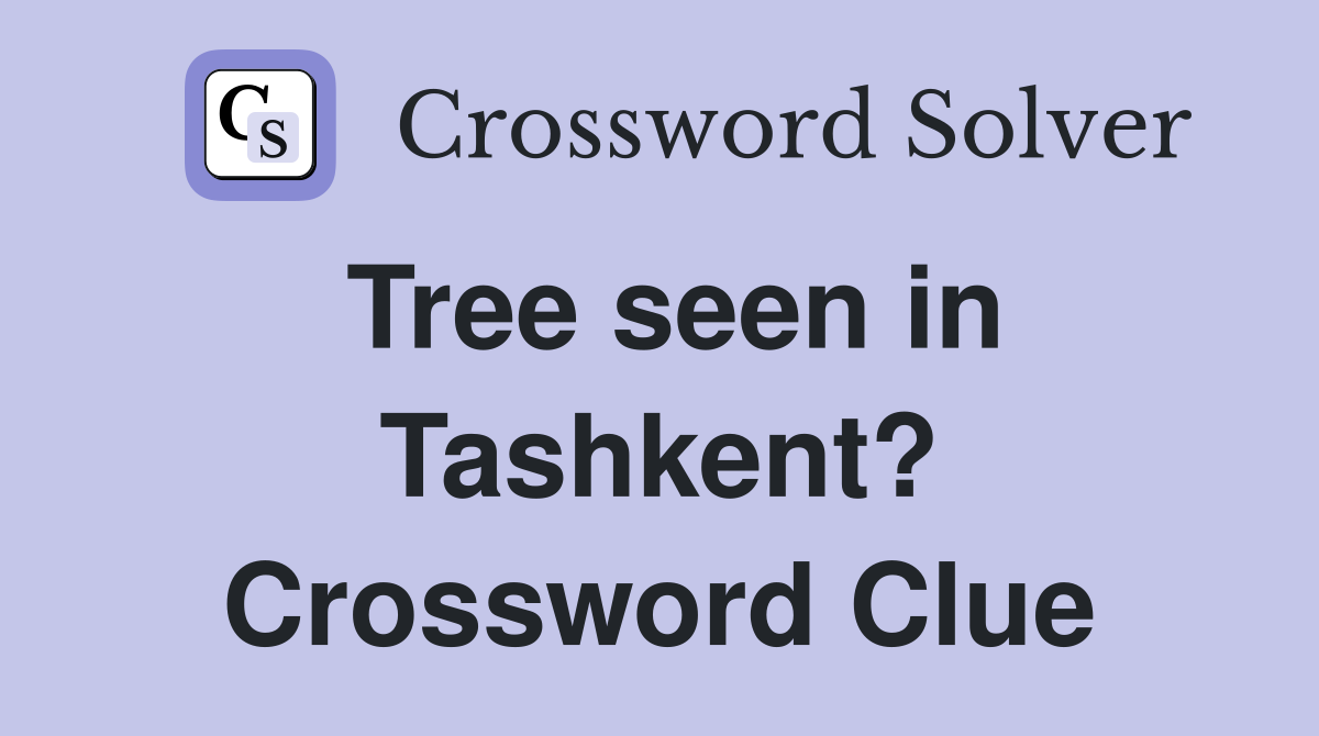 Tree seen in Tashkent? Crossword Clue