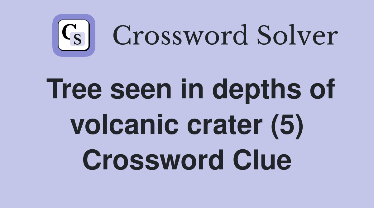 Tree seen in depths of volcanic crater (5) Crossword Clue