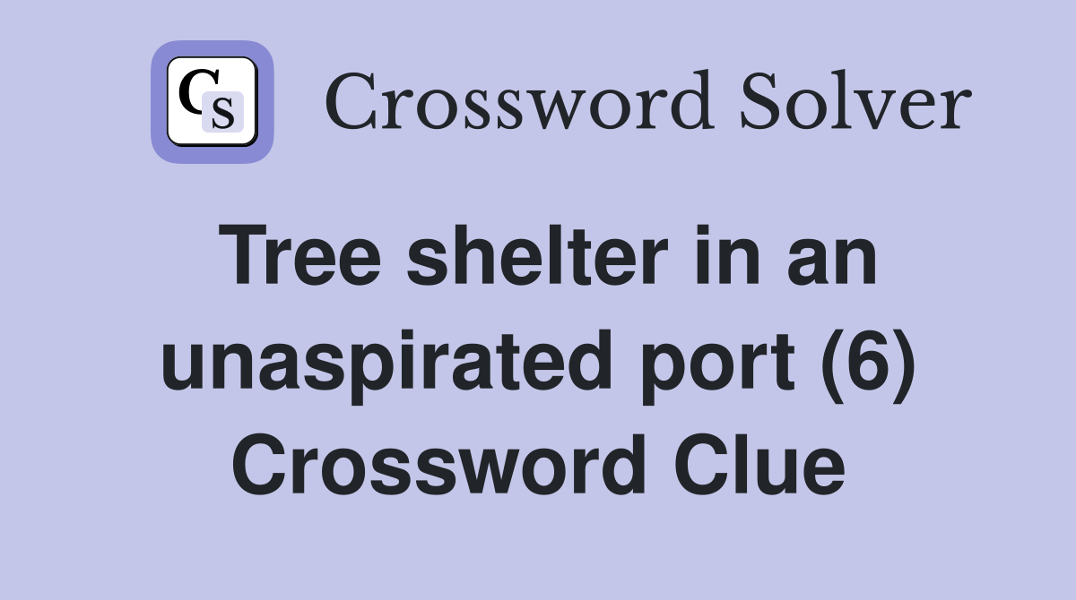 Tree shelter in an unaspirated port (6) Crossword Clue